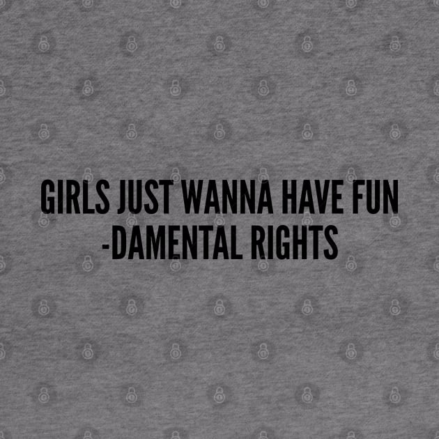 Cute - Girls Just Wanna Have Fundamental Rights - Funny joke Statement Humor Slogan by sillyslogans